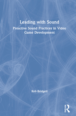 Leading with Sound: Proactive Sound Practices in Video Game Development-cover
