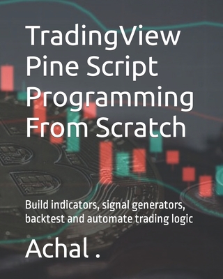TradingView Pine Script Programming From Scratch: Build indicators, signal generators, backtest and automate trading logic-cover
