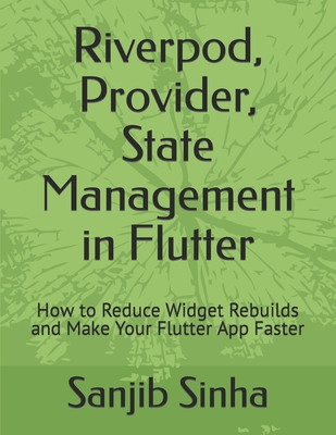Riverpod, Provider, State Management in Flutter: How to Reduce Widget Rebuilds and Make Your Flutter App Faster-cover
