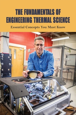 The Fundamentals Of Engineering Thermal Science: Essential Concepts You Must Know: Fundamentals Of Engineering Thermodynamics-cover