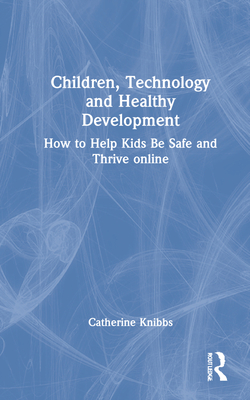 Children, Technology and Healthy Development: How to Help Kids Be Safe and Thrive Online-cover