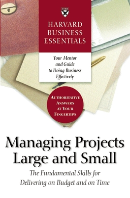 Harvard Business Essentials Managing Projects Large and Small: The Fundamental Skills for Delivering on Budget and on Time-cover