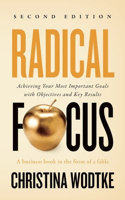 Radical Focus: Achieving Your Most Important Goals with Objectives and Key Results-cover