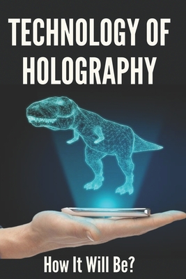Technology Of Holography: How It Will Be?: Holographic Future Technology-cover