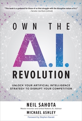 Own the A.I. Revolution: Unlock Your Artificial Intelligence Strategy to Disrupt Your Competition-cover