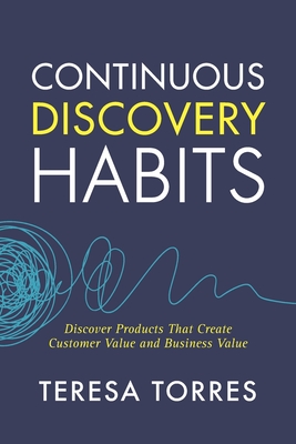 Continuous Discovery Habits: Discover Products that Create Customer Value and Business Value-cover