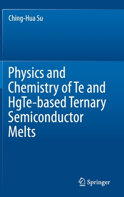 Physics and Chemistry of Te and Hgte-Based Ternary Semiconductor Melts-cover