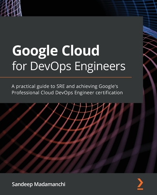 Google Cloud for DevOps Engineers: A practical guide to SRE and achieving Google's Professional Cloud DevOps Engineer certification-cover