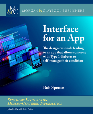 Interface for an App: The design rationale leading to an app that allows someone with Type 1 diabetes to self-manage their condition-cover