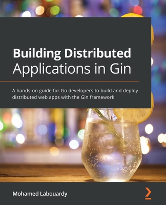 Building Distributed Applications in Gin: A hands-on guide for Go developers to build and deploy distributed web apps with the Gin framework (Paperback)-cover