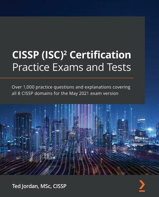 CISSP (ISC)² Certification Practice Exams and Tests: Over 1,000 practice questions and explanations covering all 8 CISSP domains for the May 2021 exam-cover