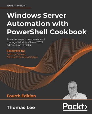 Windows Server Automation with PowerShell Cookbook - Fourth Edition: Powerful ways to automate and manage Windows administrative tasks-cover