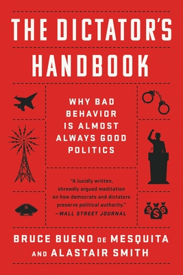 The Dictator's Handbook: Why Bad Behavior Is Almost Always Good Politics-cover