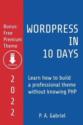 WordPress in 10 Days - 2022 Edition: Learn How to Build a Professional Theme without Knowing PHP-cover