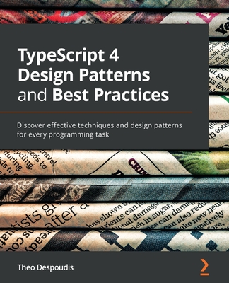 TypeScript 4 Design Patterns and Best Practices: Discover effective techniques and design patterns for every programming task-cover