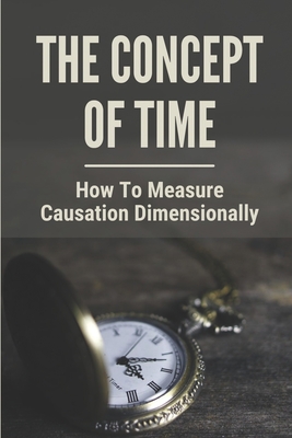 The Concept Of Time: How To Measure Causation Dimensionally: Quantum Field Theory-cover