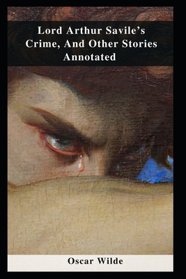 Lord Arthur Savile's Crime, And Other Stories Annotated-cover