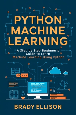 Python Machine Learning: A Step by Step Beginner's Guide to Learn Machine Learning Using Python-cover