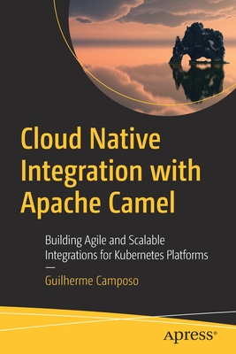 Cloud Native Integration with Apache Camel: Building Agile and Scalable Integrations for Kubernetes Platforms-cover