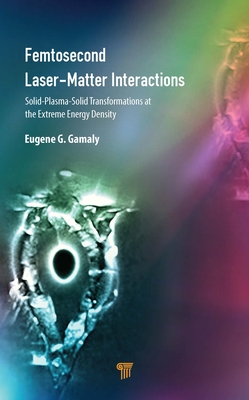 Femtosecond Laser-Matter Interactions: Solid-Plasma-Solid Transformations at the Extreme Energy Density-cover