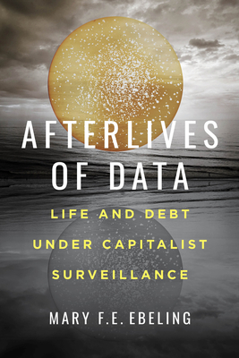Afterlives of Data: Life and Debt Under Capitalist Surveillance-cover