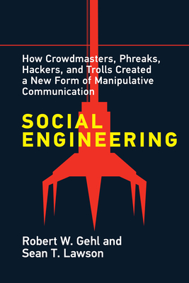 Social Engineering: How Crowdmasters, Phreaks, Hackers, and Trolls Created a New Form of Manipulativ E Communication