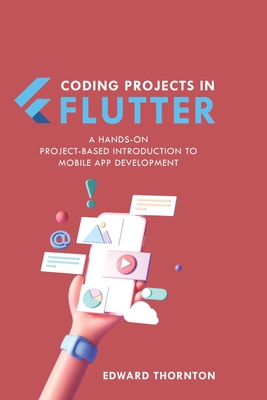 Coding Projects in Flutter: A Hands-On, Project-Based Introduction to Mobile App Development-cover