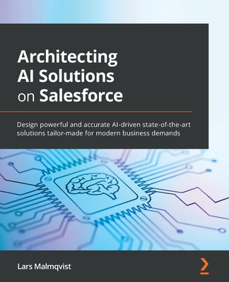 Architecting AI Solutions on Salesforce: Design powerful and accurate AI-driven state-of-the-art solutions tailor-made for modern business demands-cover