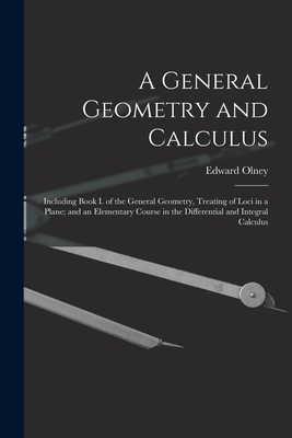 A General Geometry and Calculus: Including Book I. of the General Geometry, Treating of Loci in a Plane; and an Elementary Course in the Differential-cover
