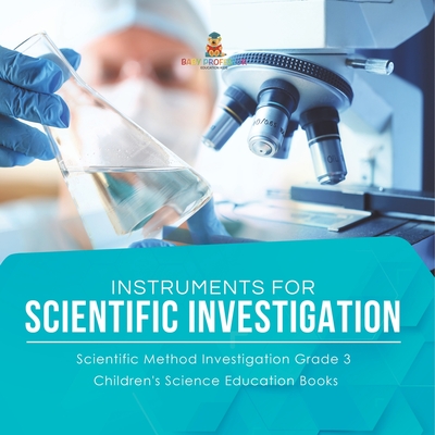 Instruments for Scientific Investigation Scientific Method Investigation Grade 3 Children's Science Education Books-cover