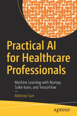 Practical AI for Healthcare Professionals: Machine Learning with Numpy, Scikit-learn, and TensorFlow-cover