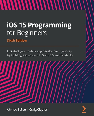 iOS 15 Programming for Beginners - Sixth Edition: Kickstart your mobile app development journey by building iOS apps with Swift 5.5 and Xcode 13 (Paperback)-cover