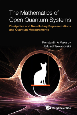 Mathematics of Open Quantum Systems, The: Dissipative and Non-Unitary Representations and Quantum Measurements-cover