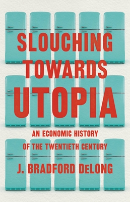 Slouching Towards Utopia: An Economic History of the Twentieth Century-cover