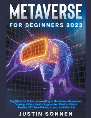 Metaverse For Beginners 2022 The Ultimate Guide on Investing In Metaverse, Blockchain Gaming, Virtual Lands, Augmented Reality, Virtual Reality, NFT,-cover