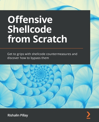 Offensive Shellcode from Scratch: Get to grips with shellcode countermeasures and discover how to bypass them-cover