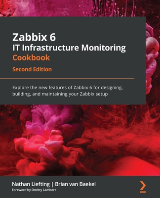 Zabbix 6 IT Infrastructure Monitoring Cookbook: Explore the new features of Zabbix 6 for designing, building, and maintaining your Zabbix setup, 2/e (Paperback)-cover