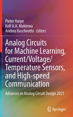 Analog Circuits for Machine Learning, Current/Voltage/Temperature Sensors, and High-Speed Communication: Advances in Analog Circuit Design 2021-cover
