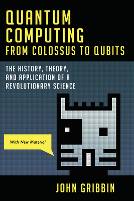 Quantum Computing from Colossus to Qubits: The History, Theory, and Application of a Revolutionary Science-cover