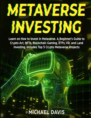 Metaverse Investing: Learn on How to Invest in Metaverse. A Beginner's Guide to Crypto Art, NFTs, Blockchain Gaming, ETFs, VR, and Land Inv-cover