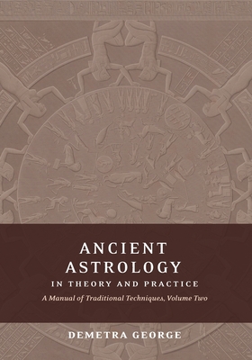 Ancient Astrology in Theory and Practice: A Manual of Traditional Techniques, Volume II: Delineating Planetary Meaning-cover
