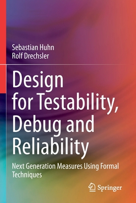 Design for Testability, Debug and Reliability: Next Generation Measures Using Formal Techniques-cover