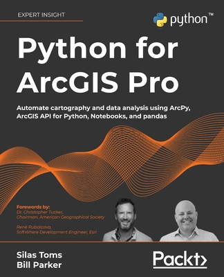 Python for ArcGIS Pro: Automate cartography and data analysis using ArcPy, ArcGIS API for Python, Notebooks, and pandas-cover