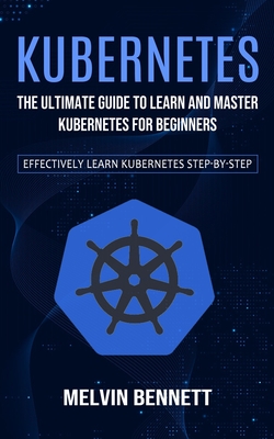 Kubernetes: The Ultimate Guide to Learn and Master Kubernetes for Beginners (Effectively Learn Kubernetes Step-by-step)-cover
