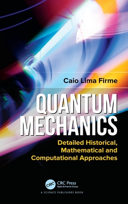 Quantum Mechanics: Detailed Historical, Mathematical and Computational Approaches-cover