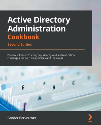 Active Directory Administration Cookbook - Second Edition: Proven solutions to everyday identity and authentication challenges for both on-premises an-cover