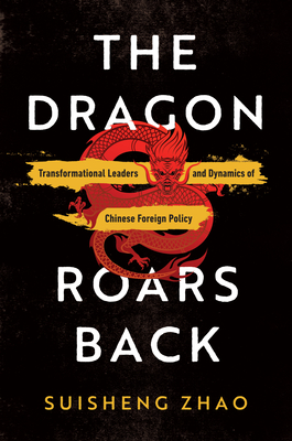 The Dragon Roars Back: Transformational Leaders and Dynamics of Chinese Foreign Policy-cover