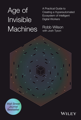 Age of Invisible Machines: A Practical Guide to Creating a Hyperautomated Ecosystem of Intelligent Digital Workers-cover