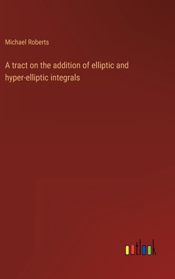 A tract on the addition of elliptic and hyper-elliptic integrals-cover
