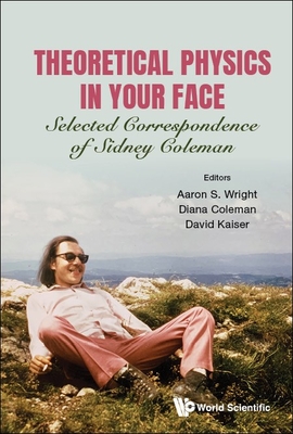 Theoretical Physics in Your Face: Selected Correspondence of Sidney Coleman-cover
